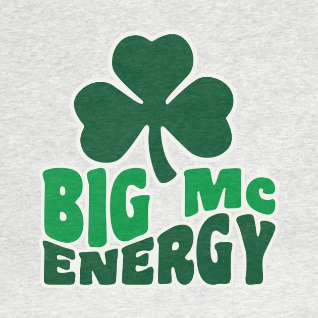 Big Mc Energy St Patricks Day Irish Last Names Starting with Mc by PodDesignShop